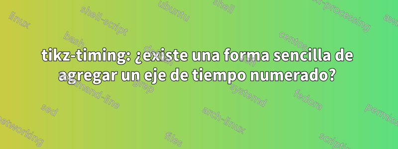 tikz-timing: ¿existe una forma sencilla de agregar un eje de tiempo numerado?