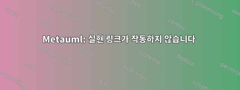 Metauml: 실현 링크가 작동하지 않습니다