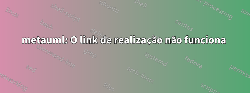 metauml: O link de realização não funciona