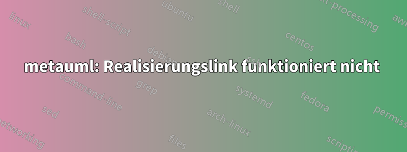 metauml: Realisierungslink funktioniert nicht