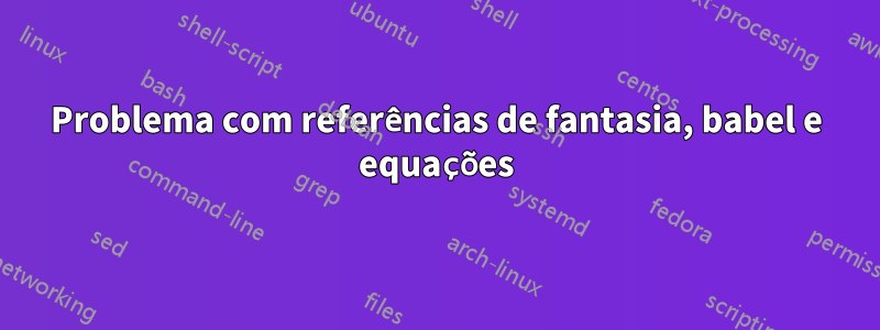 Problema com referências de fantasia, babel e equações