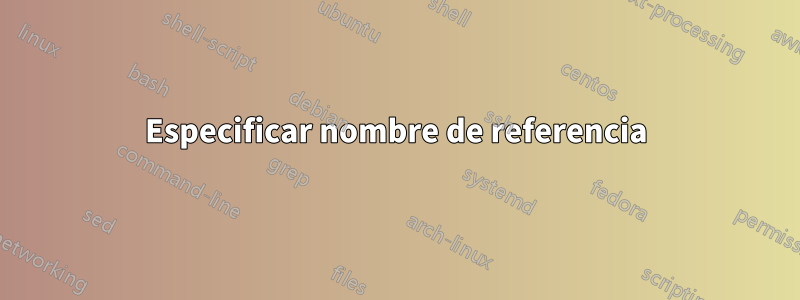 Especificar nombre de referencia