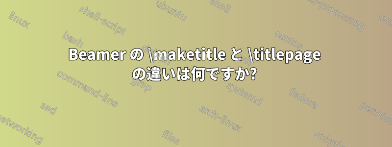 Beamer の \maketitle と \titlepage の違いは何ですか?