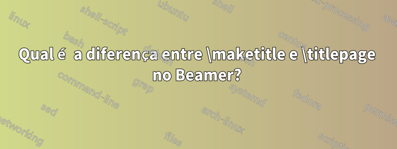 Qual é a diferença entre \maketitle e \titlepage no Beamer?