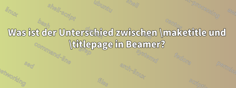 Was ist der Unterschied zwischen \maketitle und \titlepage in Beamer?