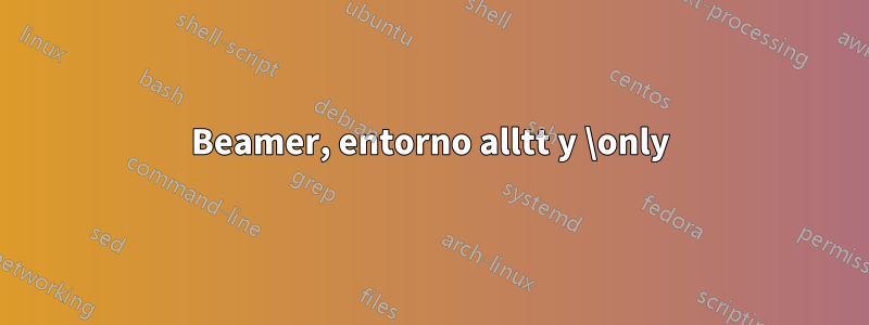 Beamer, entorno alltt y \only