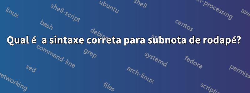 Qual é a sintaxe correta para subnota de rodapé?