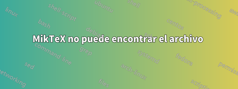 MikTeX no puede encontrar el archivo