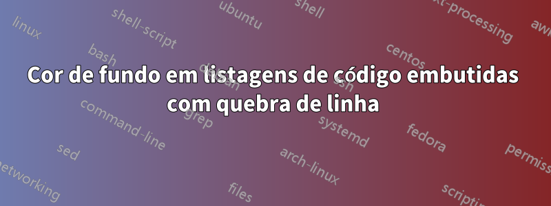 Cor de fundo em listagens de código embutidas com quebra de linha