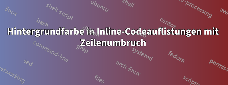 Hintergrundfarbe in Inline-Codeauflistungen mit Zeilenumbruch