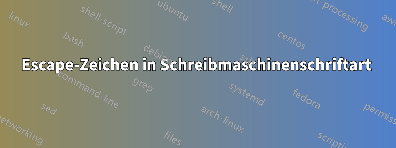 Escape-Zeichen in Schreibmaschinenschriftart