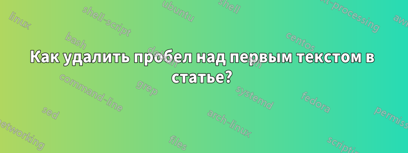 Как удалить пробел над первым текстом в статье?