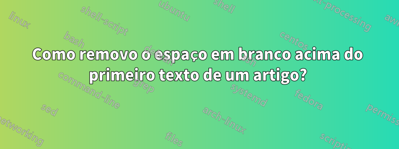 Como removo o espaço em branco acima do primeiro texto de um artigo?