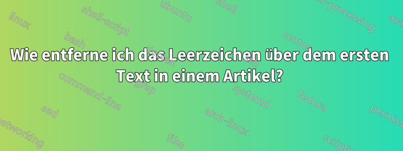 Wie entferne ich das Leerzeichen über dem ersten Text in einem Artikel?