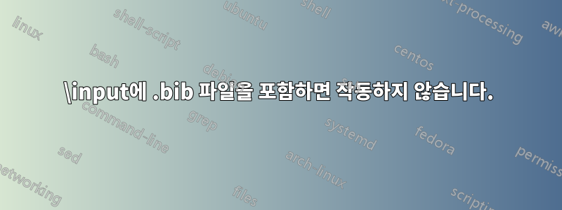 \input에 .bib 파일을 포함하면 작동하지 않습니다.