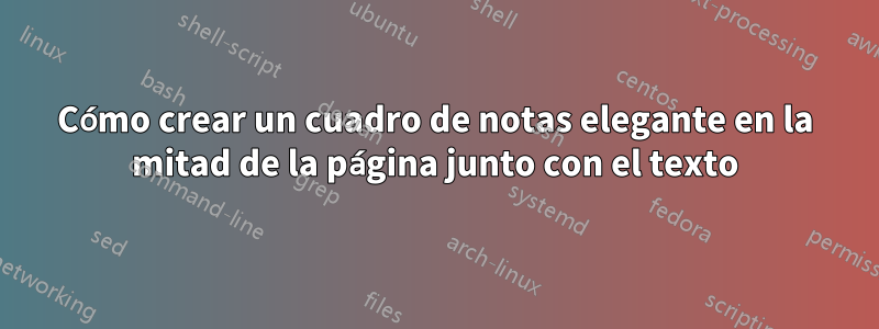 Cómo crear un cuadro de notas elegante en la mitad de la página junto con el texto