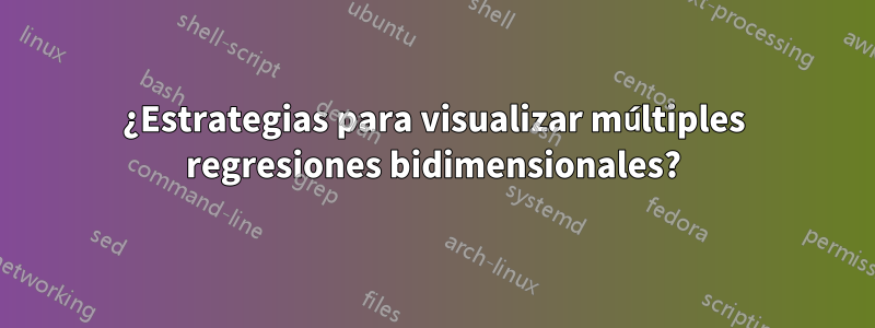 ¿Estrategias para visualizar múltiples regresiones bidimensionales?