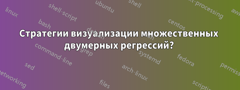 Стратегии визуализации множественных двумерных регрессий?