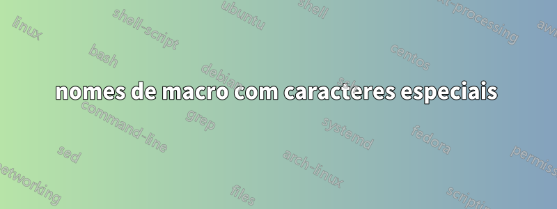 nomes de macro com caracteres especiais