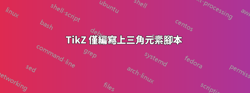 TikZ 僅編寫上三角元素腳本