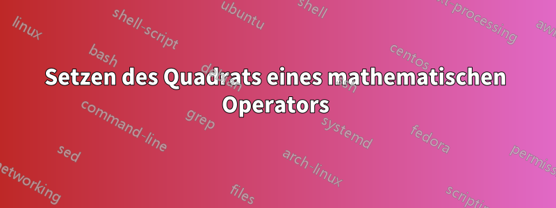 Setzen des Quadrats eines mathematischen Operators