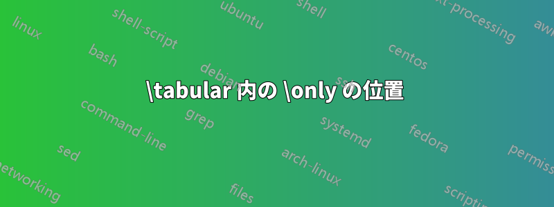 \tabular 内の \only の位置