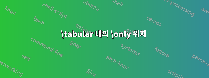 \tabular 내의 \only 위치