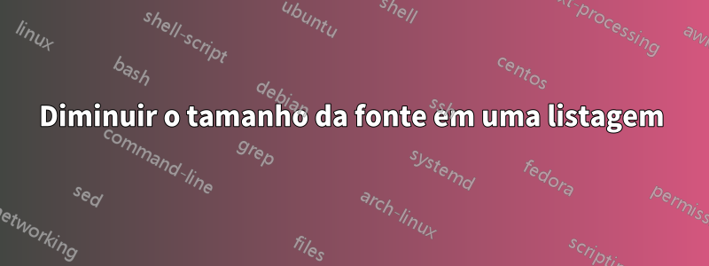 Diminuir o tamanho da fonte em uma listagem