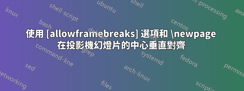 使用 [allowframebreaks] 選項和 \newpage 在投影機幻燈片的中心垂直對齊