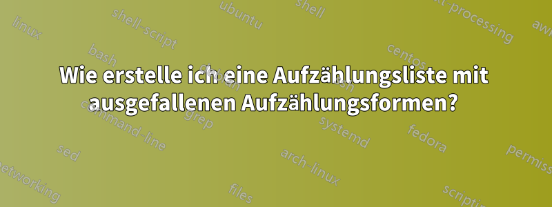 Wie erstelle ich eine Aufzählungsliste mit ausgefallenen Aufzählungsformen?