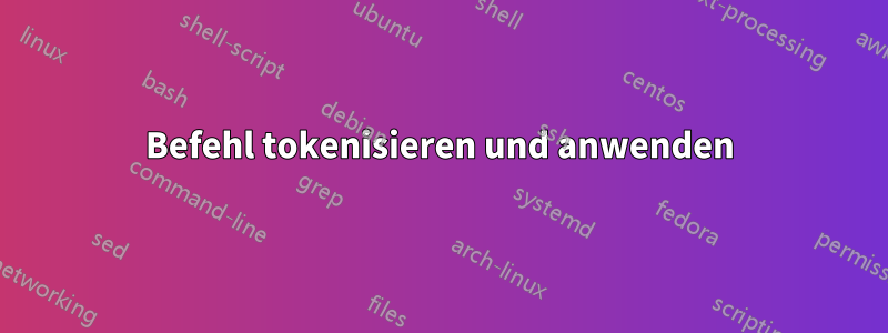 Befehl tokenisieren und anwenden