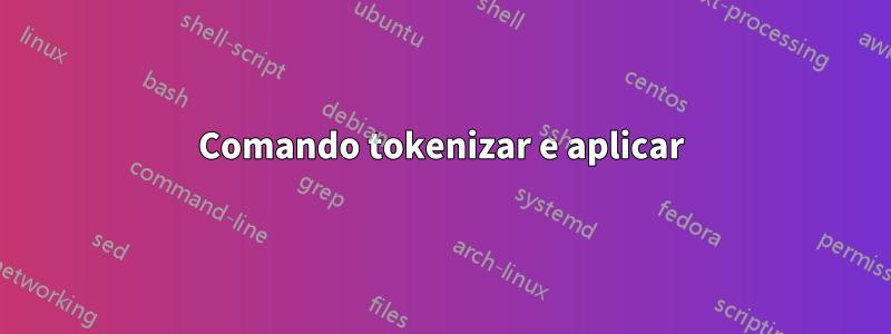 Comando tokenizar e aplicar