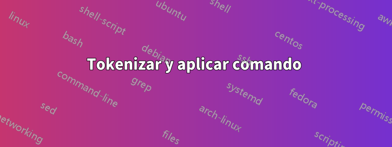 Tokenizar y aplicar comando