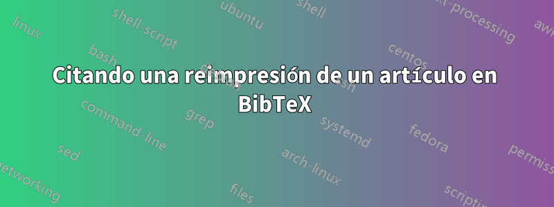 Citando una reimpresión de un artículo en BibTeX