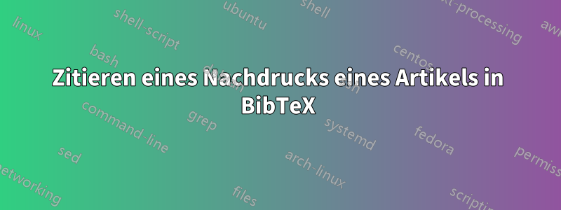 Zitieren eines Nachdrucks eines Artikels in BibTeX