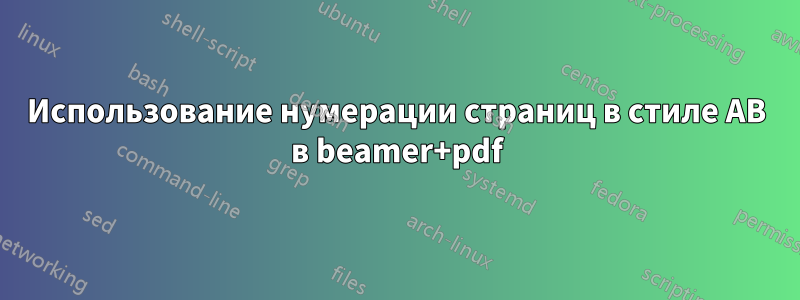 Использование нумерации страниц в стиле AB в beamer+pdf