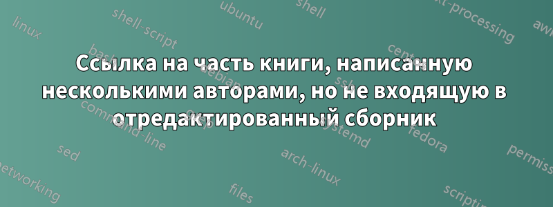 Ссылка на часть книги, написанную несколькими авторами, но не входящую в отредактированный сборник