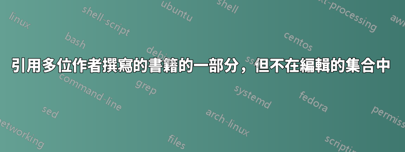 引用多位作者撰寫的書籍的一部分，但不在編輯的集合中