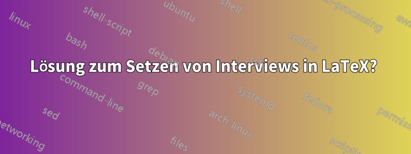 Lösung zum Setzen von Interviews in LaTeX?