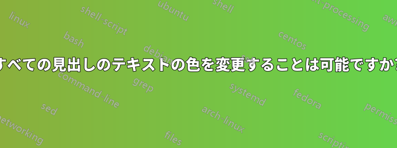 すべての見出しのテキストの色を変更することは可能ですか?