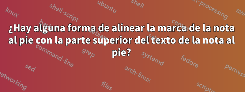 ¿Hay alguna forma de alinear la marca de la nota al pie con la parte superior del texto de la nota al pie?