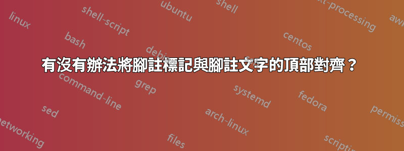 有沒有辦法將腳註標記與腳註文字的頂部對齊？