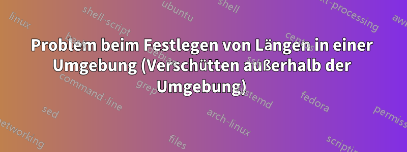 Problem beim Festlegen von Längen in einer Umgebung (Verschütten außerhalb der Umgebung)