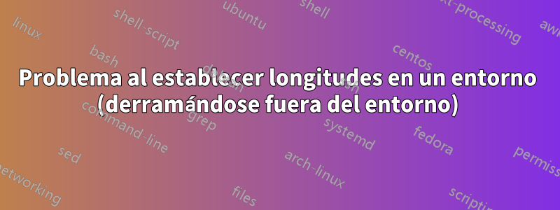 Problema al establecer longitudes en un entorno (derramándose fuera del entorno)