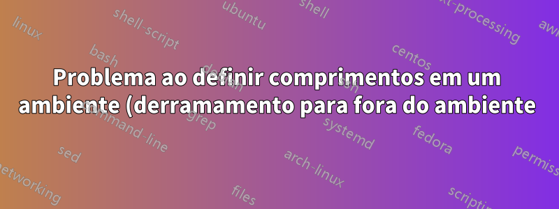 Problema ao definir comprimentos em um ambiente (derramamento para fora do ambiente)