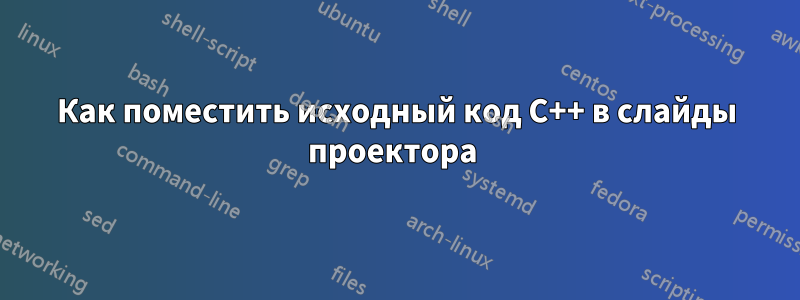 Как поместить исходный код C++ в слайды проектора 