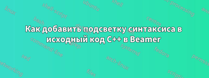 Как добавить подсветку синтаксиса в исходный код C++ в Beamer