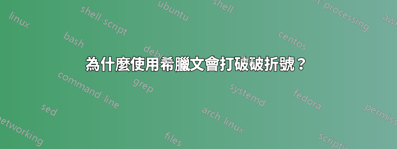 為什麼使用希臘文會打破破折號？