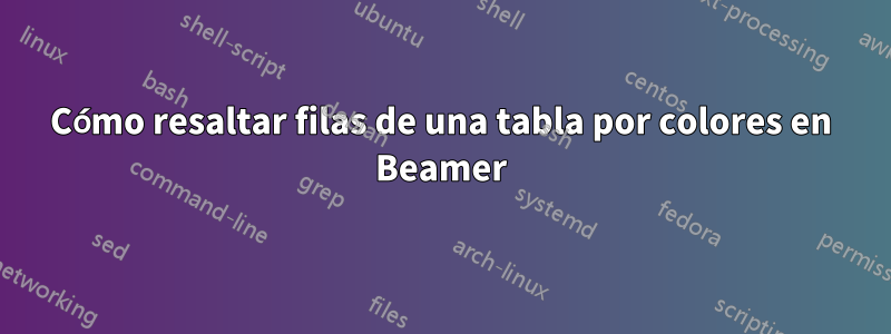 Cómo resaltar filas de una tabla por colores en Beamer