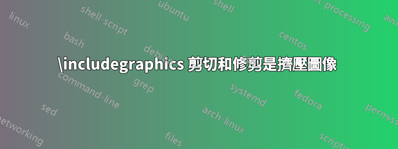 \includegraphics 剪切和修剪是擠壓圖像